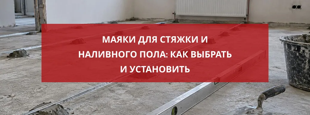 Маяки для стяжки и наливного пола: как выбрать и установить